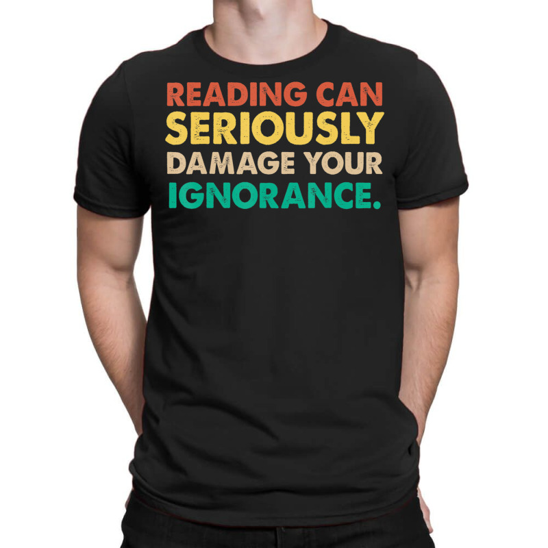 Limited Edition Reading Can Seriously Damage Your Ignorance Book Lover T-Shirt by fenderbendable | Artistshot