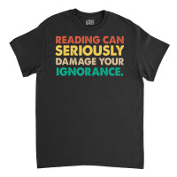 Limited Edition Reading Can Seriously Damage Your Ignorance Book Lover Classic T-shirt | Artistshot