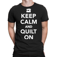 Keep Calm And Quilt On T-shirt | Artistshot