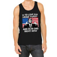 Trending I'd Love A Mean Tweet And 1.79 Gas Right Now Trump Tank Top | Artistshot