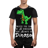 Always Be Yourself, Unless You Can Be A Dinosaur Trending Graphic T-shirt | Artistshot