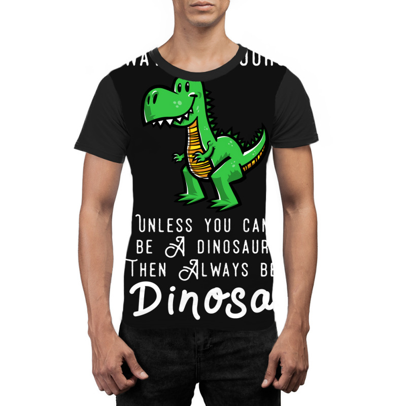 Always Be Yourself, Unless You Can Be A Dinosaur Trending Graphic T-shirt | Artistshot