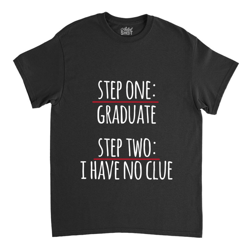 Step One Graduate Step Two No Clue Classic T-shirt by EmikoLisbey | Artistshot