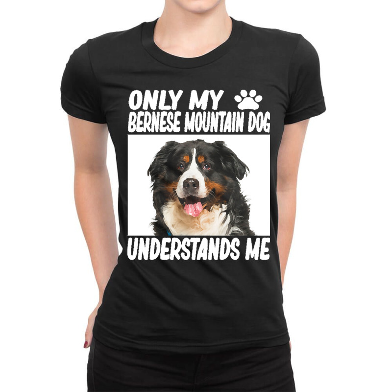 Bernese Mountain Dog T  Shirtonly My Bernese Mountain Dog Understands Ladies Fitted T-Shirt by jaylinjakubowski852 | Artistshot