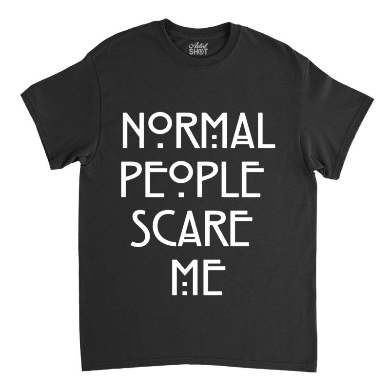 Normal People Scare Me  (1) Classic T-shirt by JAYWANADAVIS | Artistshot