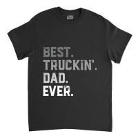 Best Truckin  Dad Ever For Men T  Fathers Day Classic T-shirt | Artistshot