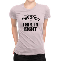 Not Everyone Looks This Good At Thirty Eight Ladies Fitted T-shirt | Artistshot