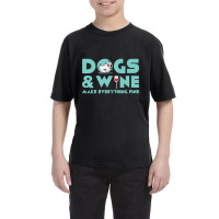 Dogs And Wine Make Everything Fine Youth Tee | Artistshot