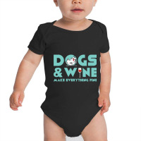 Dogs And Wine Make Everything Fine Baby Bodysuit | Artistshot