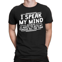 I Speak My Mind, Because It Hurts To Bite My Tongue All The Time T-shirt | Artistshot