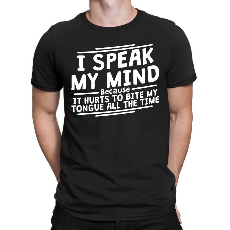 I Speak My Mind, Because It Hurts To Bite My Tongue All The Time T-Shirt by nawawi | Artistshot