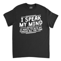 I Speak My Mind, Because It Hurts To Bite My Tongue All The Time Classic T-shirt | Artistshot