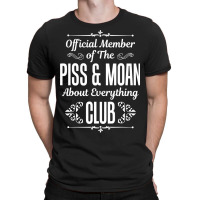 Official Member Of The Piss   Moan About Everything Club Tee T-shirt | Artistshot