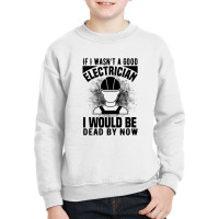 Funny Electrician If I Wasn't A Good Electrician I Would Be Dead Youth Sweatshirt | Artistshot