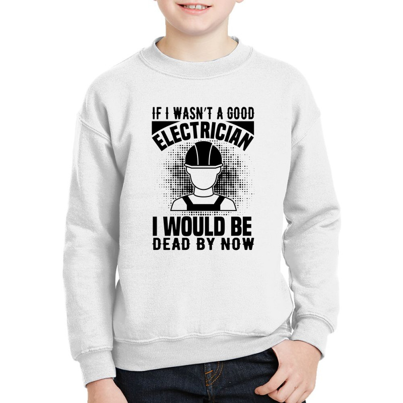 Funny Electrician If I Wasn't A Good Electrician I Would Be Dead Youth Sweatshirt by Olodzn | Artistshot