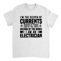 Funny Electrician I'm The Keeper Of Currents Bringer Of Powers Classic T-shirt | Artistshot