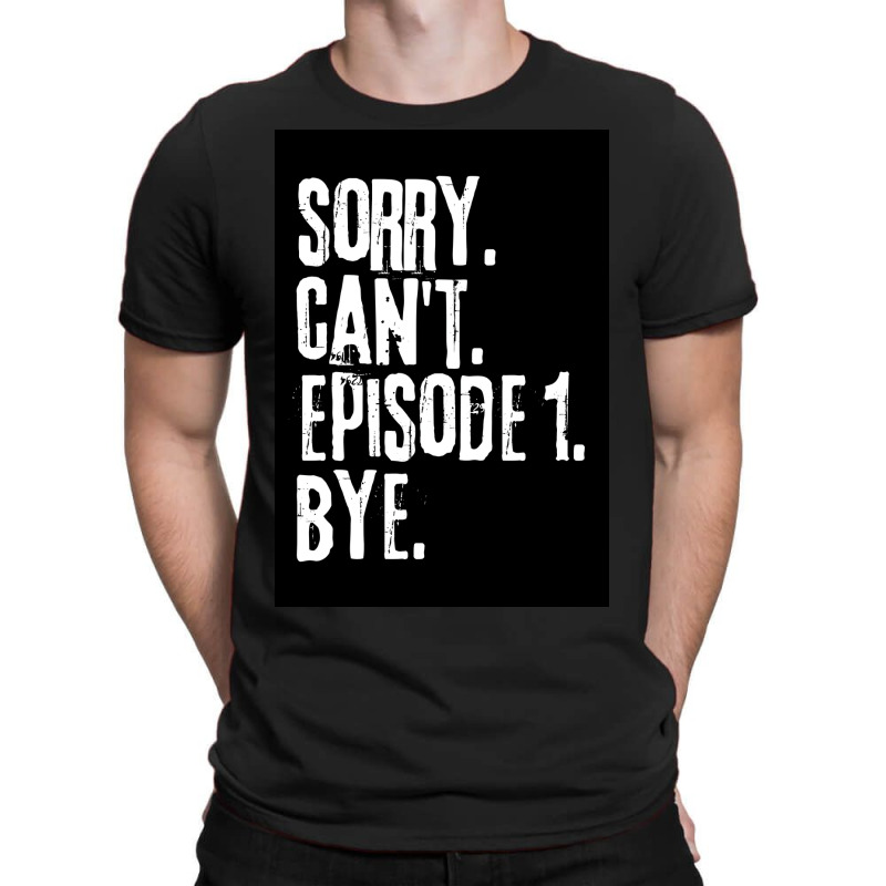 Sorry Cant Episode One Bye Funny Saying Poster Green T-shirt | Artistshot