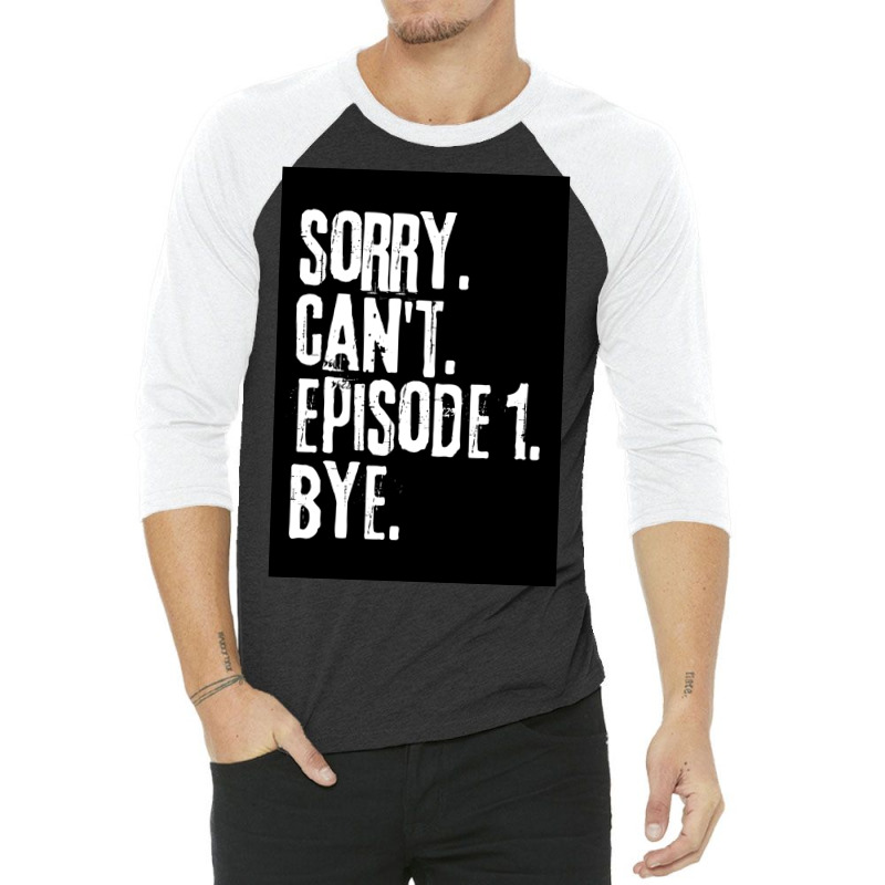 Sorry Cant Episode One Bye Funny Saying Poster Green 3/4 Sleeve Shirt | Artistshot