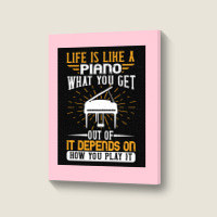 Copy Of Life Is Like A Piano What You Get Out Of It Depends On How You Portrait Canvas Print | Artistshot