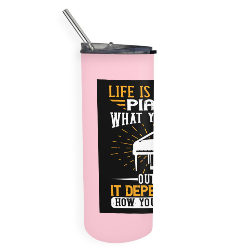 Copy Of Life Is Like A Piano What You Get Out Of It Depends On How You Skinny Tumbler | Artistshot