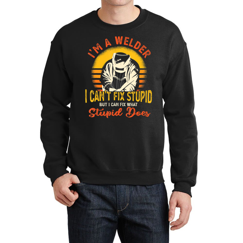 Trending I'm A Welder I Can't Fix Stupid Sarcasm Humor Welding Crewneck Sweatshirt | Artistshot