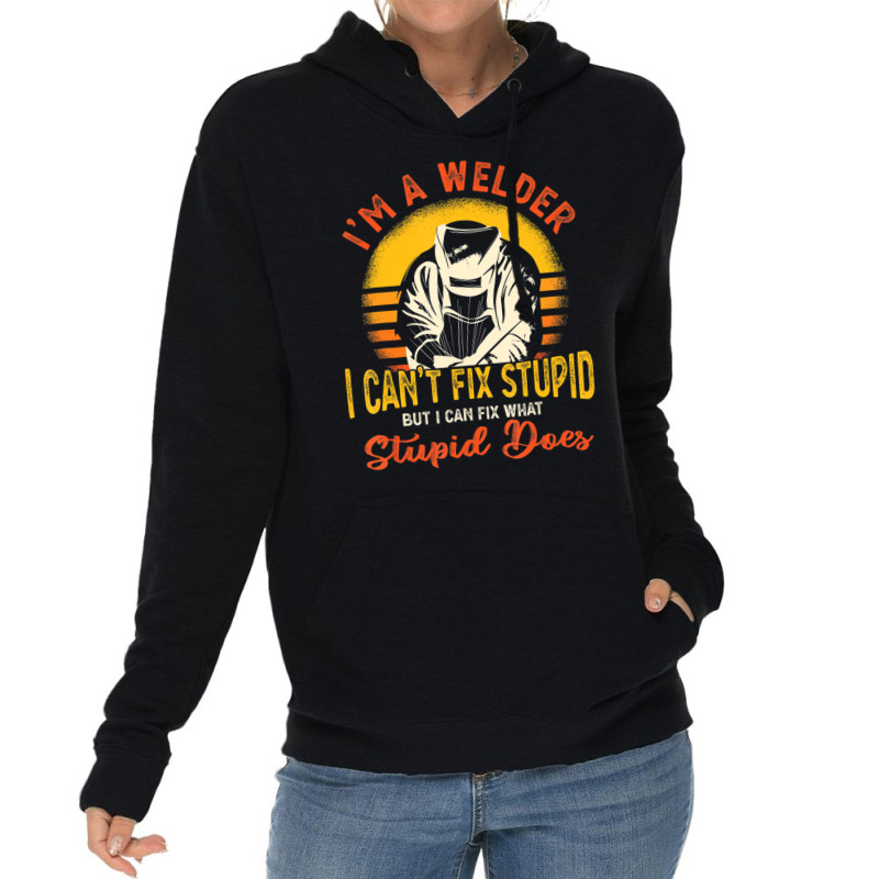 Trending I'm A Welder I Can't Fix Stupid Sarcasm Humor Welding Lightweight Hoodie | Artistshot