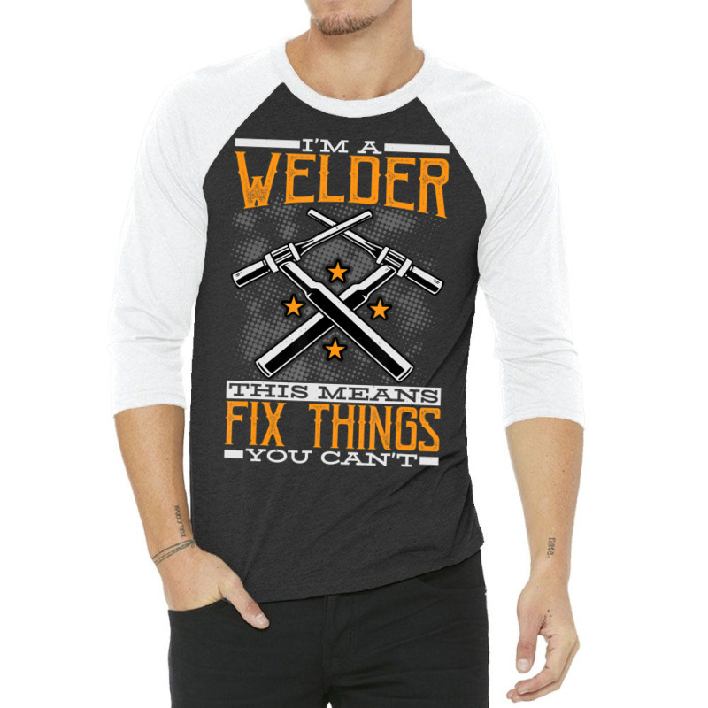 Limited Edition I'm A Welder This Means I Fix Things You Can't Fun Wel 3/4 Sleeve Shirt | Artistshot