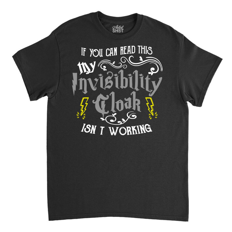 If You Can Read This My Invisibility Cloak Isn't Working Fun Pullover Classic T-shirt by carlianagorley | Artistshot