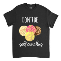 Womens Don't Be Self Conchas Spanish Pun Funny Latinx Shirt Classic T-shirt | Artistshot