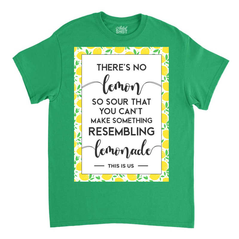 This Is Us Quote Theres No Lemon So Sour You Canx27t Make Something Le Classic T-shirt by aubelindinl | Artistshot