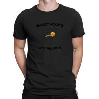 Shoot Hoops Not Peoplelove T-shirt | Artistshot