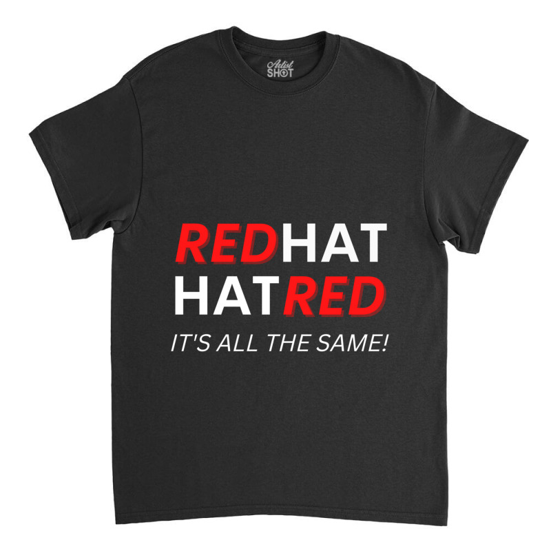 Redhat Hatred It_s All The Same Classic T-shirt | Artistshot