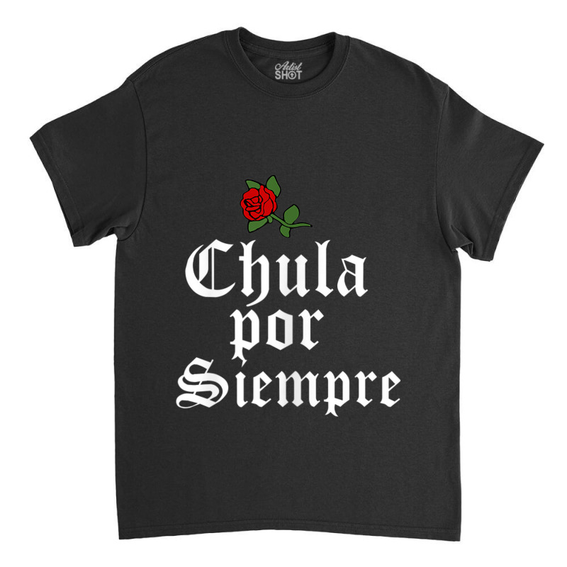 Womens Latinx Latina Chula Shirt Gift For Latina Chicana Friend Classic T-shirt by BRANDONARKER | Artistshot