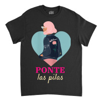 Womens Latinx Latina Proud Ponte Las Pilas Fun Gift For Girlfriend Classic T-shirt | Artistshot