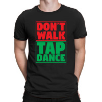 Dont Walk Tap Dance T-shirt | Artistshot