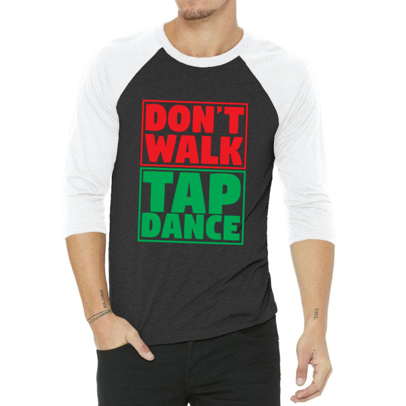 Dont Walk Tap Dance 3/4 Sleeve Shirt | Artistshot