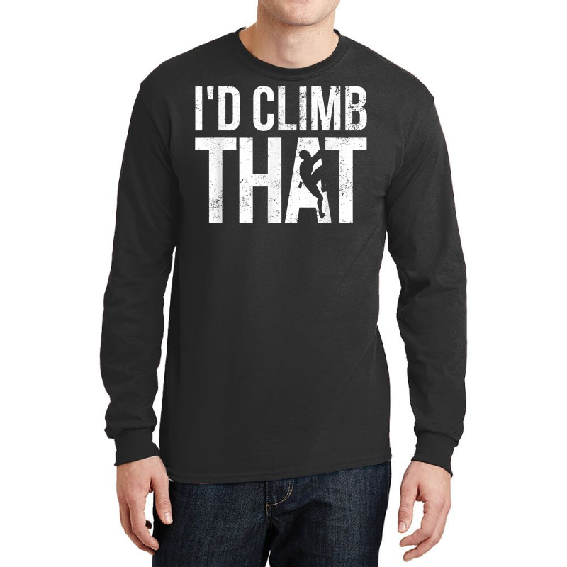 Rock Climbing Shirt Climber Gift I'd Climb That T Shirt Long Sleeve Shirts | Artistshot