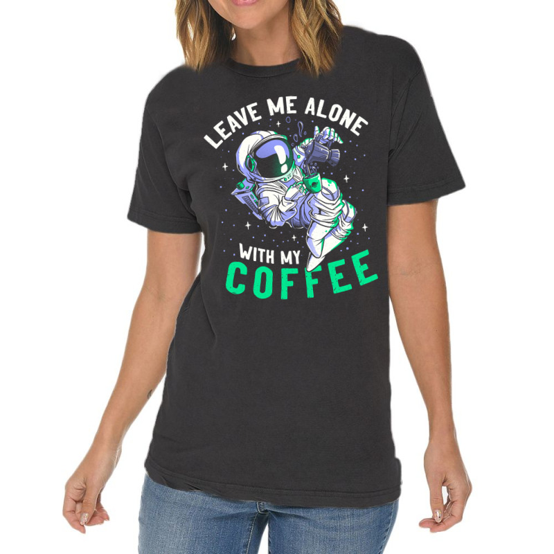 Limited Edition Leave Me Alone With My Coffee Funny Astronaut Spaceman Vintage T-shirt | Artistshot