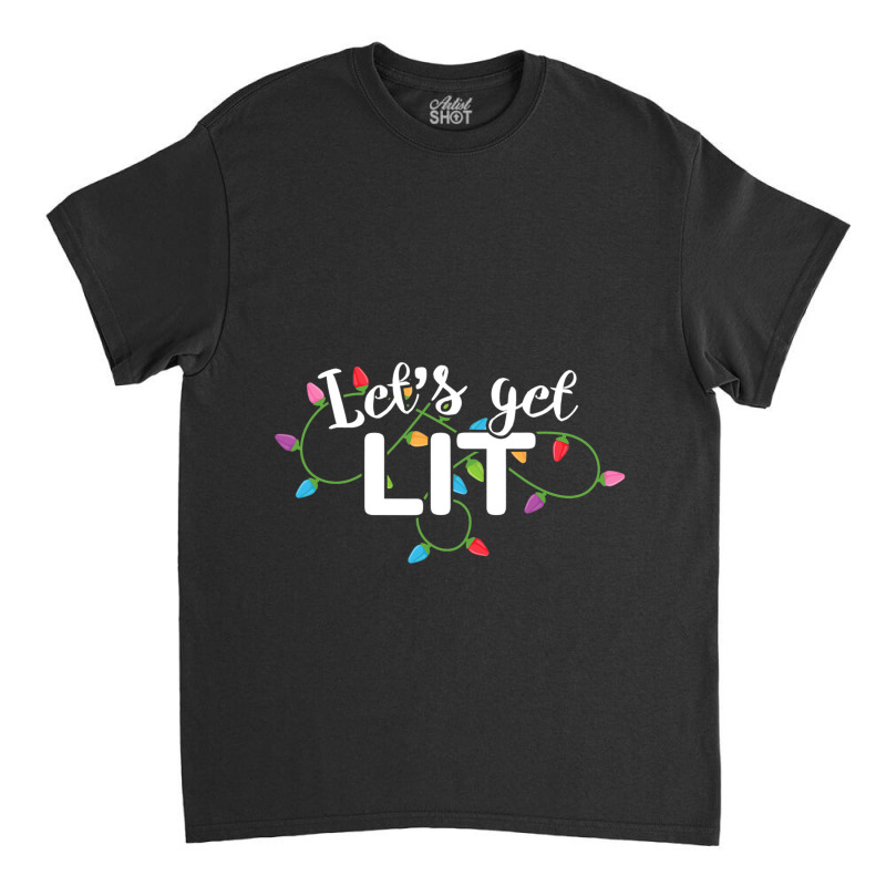 Christmas Lights  Let S Get Lit Gift Classic T-shirt by HANANELArtist | Artistshot