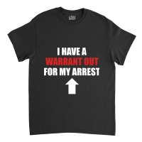 I Have A Warrant Out For My Arrest Apparel Pullover Hoodie Classic T-shirt | Artistshot