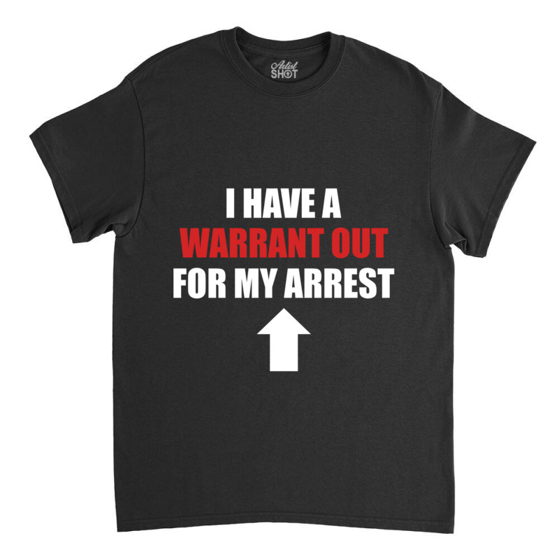 I Have A Warrant Out For My Arrest Apparel Pullover Hoodie Classic T-shirt by VictorMRodriguez | Artistshot