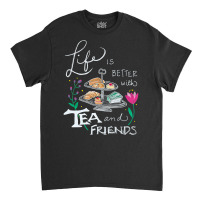 Trending Life Is Better With Tea & Friends Classic T-shirt | Artistshot