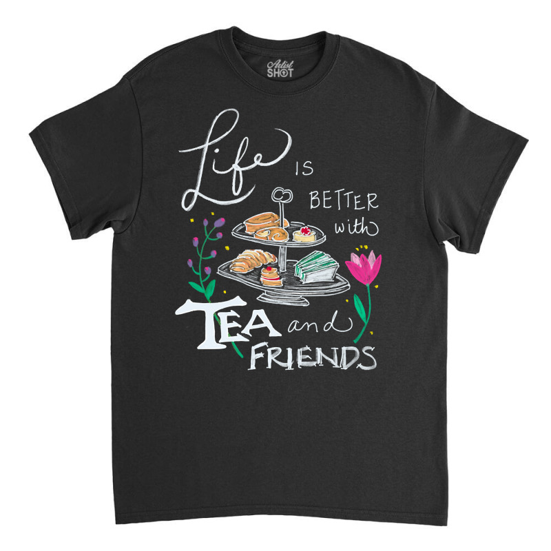 Trending Life Is Better With Tea & Friends Classic T-shirt by seifertmurryq3jmxs | Artistshot