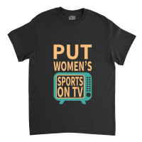 Put Women's Sports On Tv Classic T-shirt | Artistshot