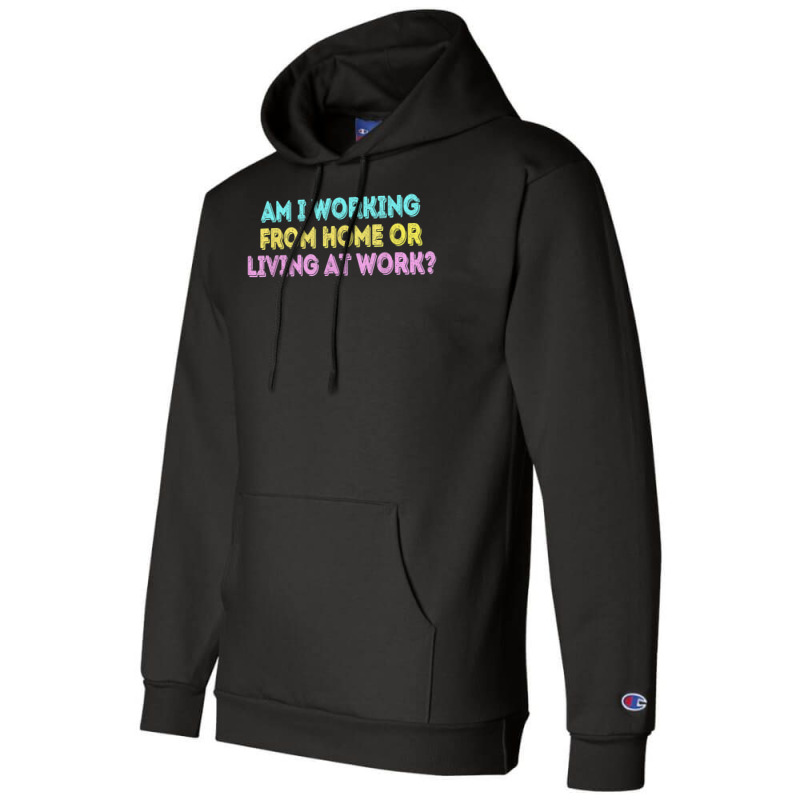 Am I Working From Home Or Living At Work Funny T Shirt Champion Hoodie by marge3nstbo | Artistshot