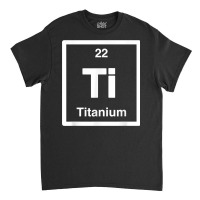 Titanium   Ti   Periodic Table Elements, Large Science Gifts T Shirt Classic T-shirt | Artistshot