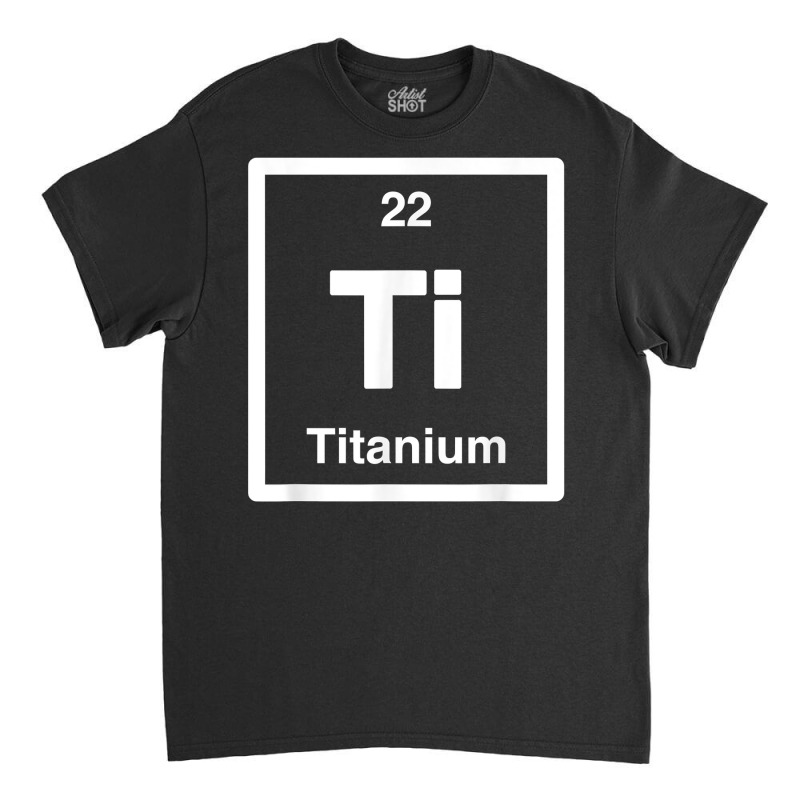 Titanium   Ti   Periodic Table Elements, Large Science Gifts T Shirt Classic T-shirt | Artistshot