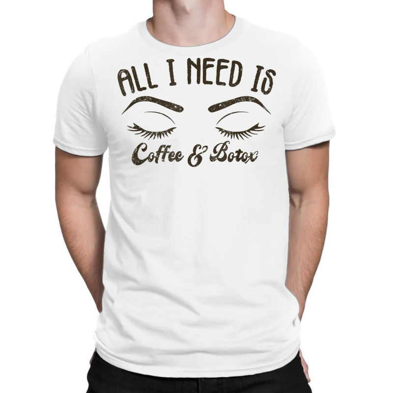 All I Needs Coffee & Botox Dealer Esthetician Coffee Lover T Shirt T-shirt | Artistshot