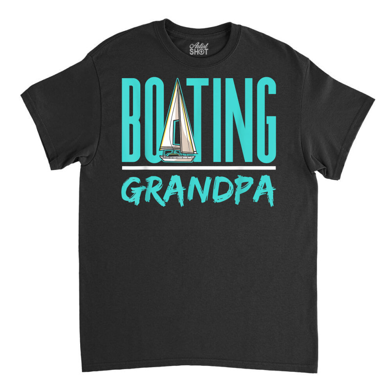 Boating Grandpa Sailboat Sailor Sail Sailing Hobby Granddad T Shirt Classic T-shirt | Artistshot