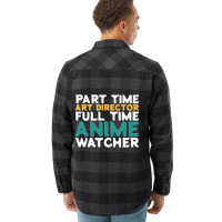 Part Time Art Director Full Time Anime Watcher Flannel Shirt | Artistshot